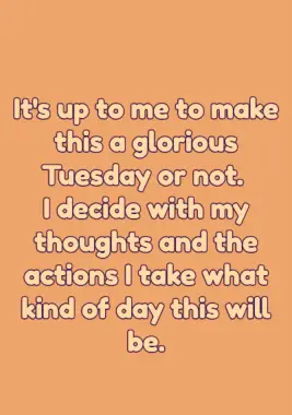 A Tuesday blessing on why it is up to me what kind of day this will be.