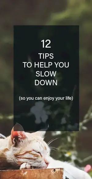 12 Tips to help you slow down in life.