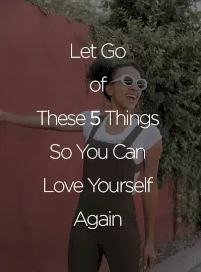 Deixe de lado essas 5 coisas para que você possa se amar novamente